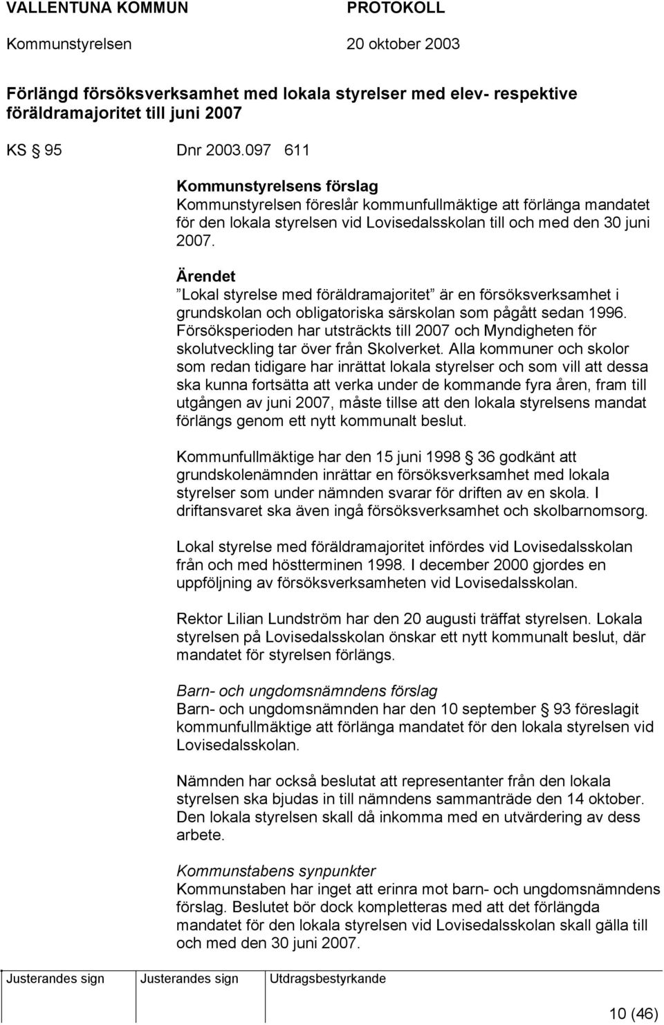 Ärendet Lokal styrelse med föräldramajoritet är en försöksverksamhet i grundskolan och obligatoriska särskolan som pågått sedan 1996.