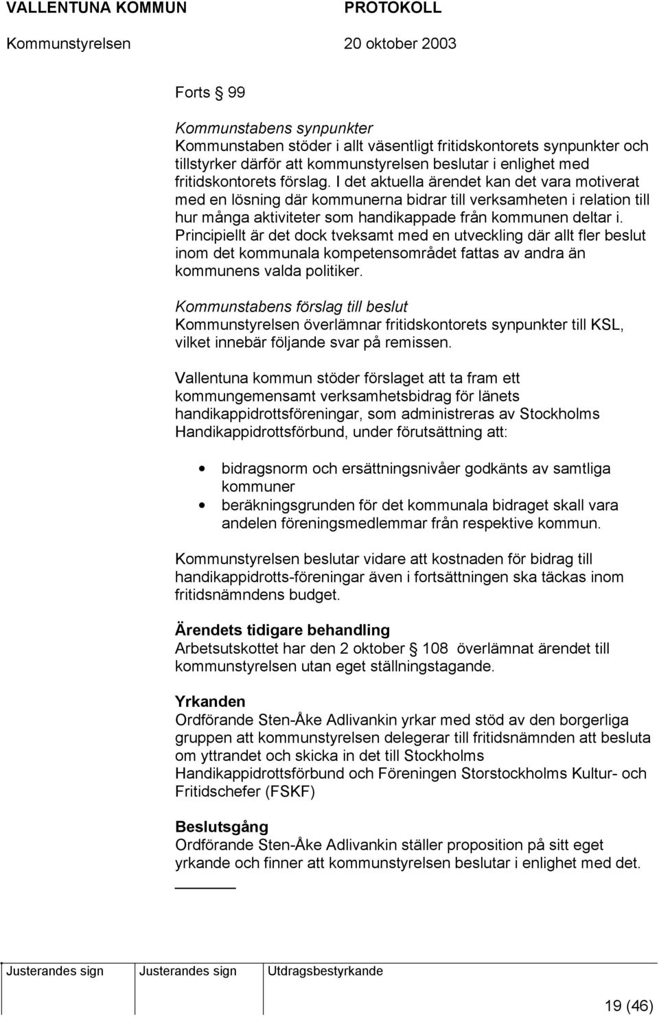 Principiellt är det dock tveksamt med en utveckling där allt fler beslut inom det kommunala kompetensområdet fattas av andra än kommunens valda politiker.