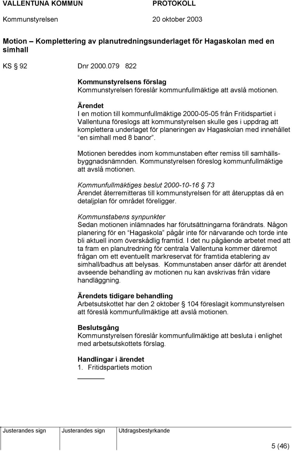 innehållet en simhall med 8 banor. Motionen bereddes inom kommunstaben efter remiss till samhällsbyggnadsnämnden. Kommunstyrelsen föreslog kommunfullmäktige att avslå motionen.