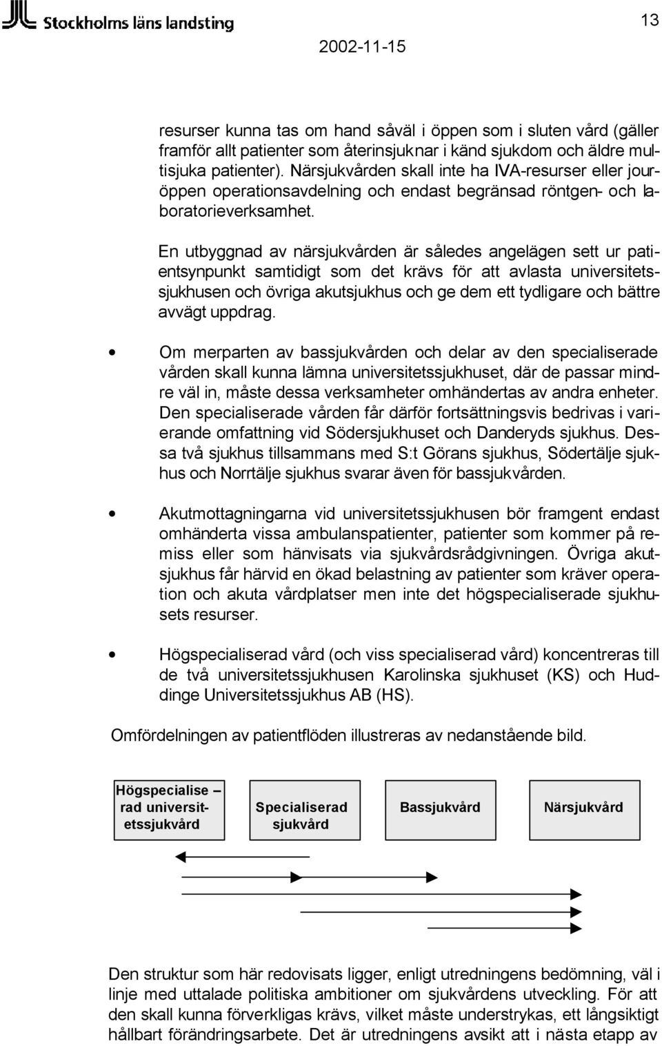 En utbyggnad av närsjukvården är således angelägen sett ur patientsynpunkt samtidigt som det krävs för att avlasta universitetssjukhusen och övriga akutsjukhus och ge dem ett tydligare och bättre