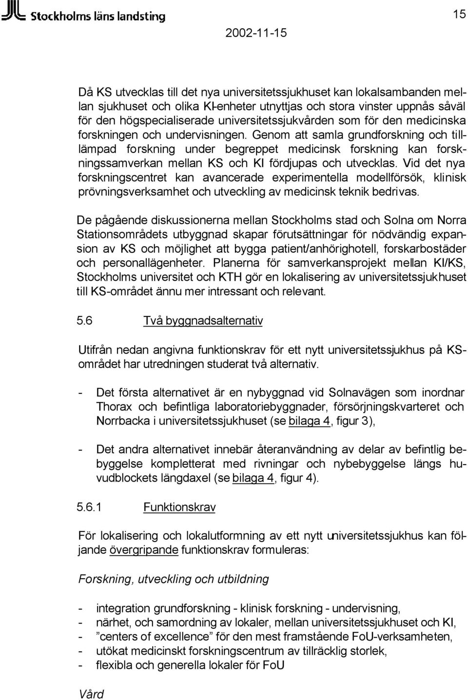 Genom att samla grundforskning och tilllämpad forskning under begreppet medicinsk forskning kan forskningssamverkan mellan KS och KI fördjupas och utvecklas.