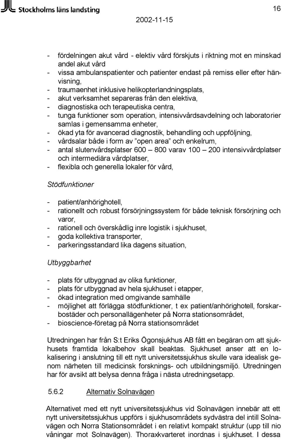 gemensamma enheter, - ökad yta för avancerad diagnostik, behandling och uppföljning, - vårdsalar både i form av open area och enkelrum, - antal slutenvårdsplatser 600 800 varav 100 200