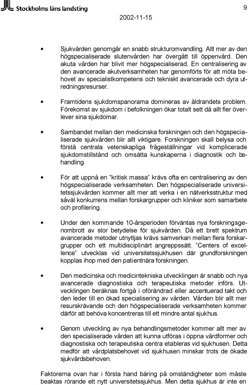 Framtidens sjukdomspanorama domineras av åldrandets problem. Förekomst av sjukdom i befolkningen ökar totalt sett då allt fler överlever sina sjukdomar.