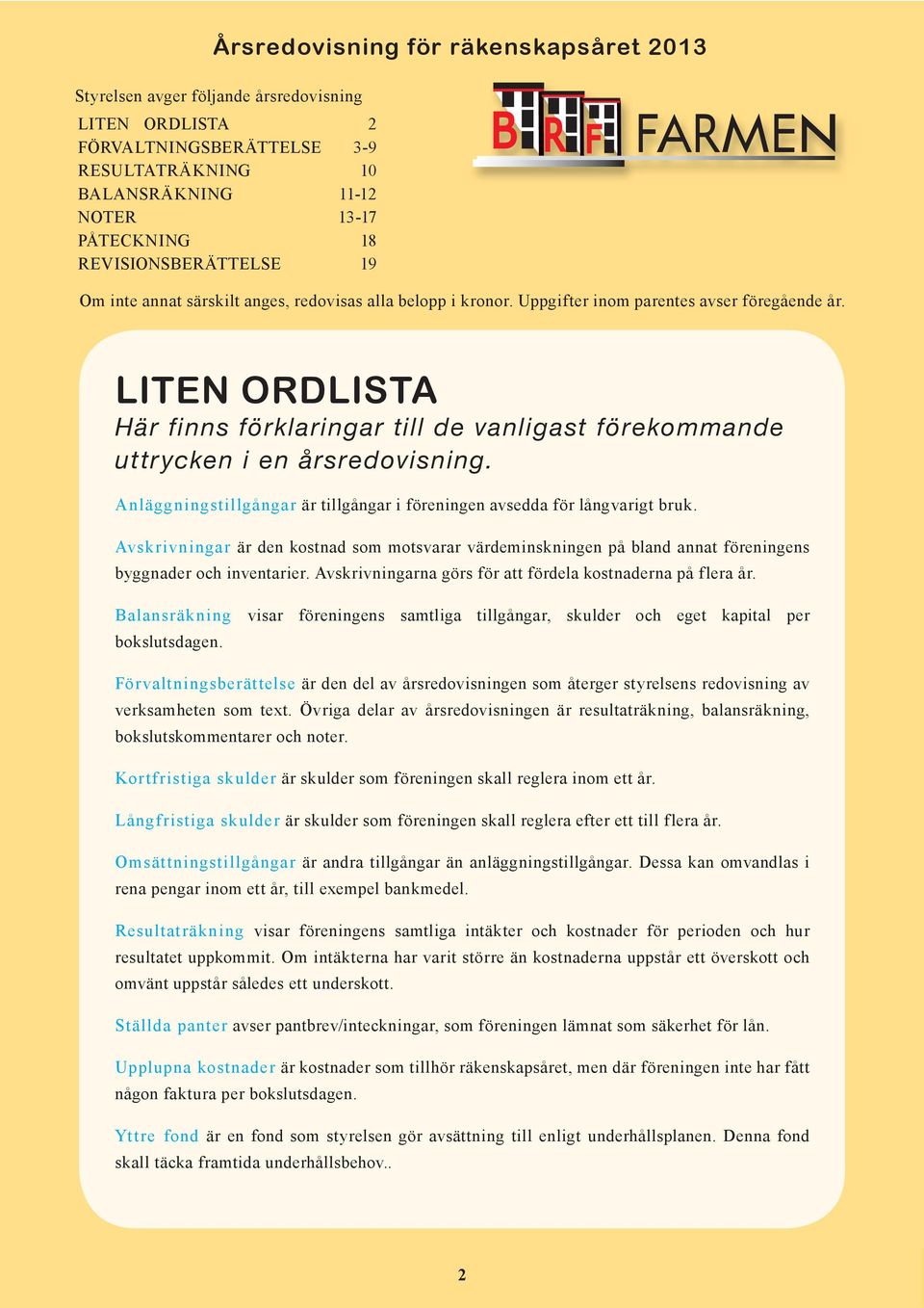 LITEN ORDLISTA Här finns förklaringar till de vanligast förekommande uttrycken i en årsredovisning. Anläggningstillgångar är tillgångar i föreningen avsedda för långvarigt bruk.