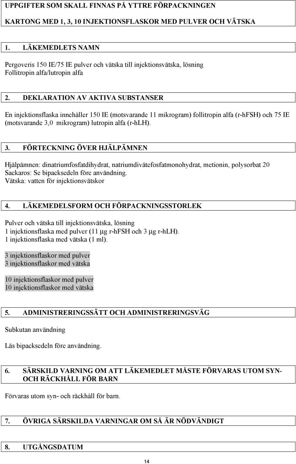 DEKLARATION AV AKTIVA SUBSTANSER En injektionsflaska innehåller 150 IE (motsvarande 11 mikrogram) follitropin alfa (r-hfsh) och 75 IE (motsvarande 3,