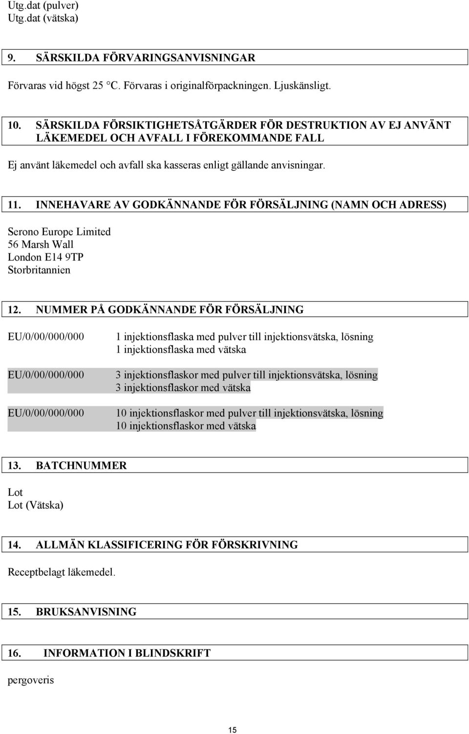 INNEHAVARE AV GODKÄNNANDE FÖR FÖRSÄLJNING (NAMN OCH ADRESS) Serono Europe Limited 56 Marsh Wall London E14 9TP Storbritannien 12.