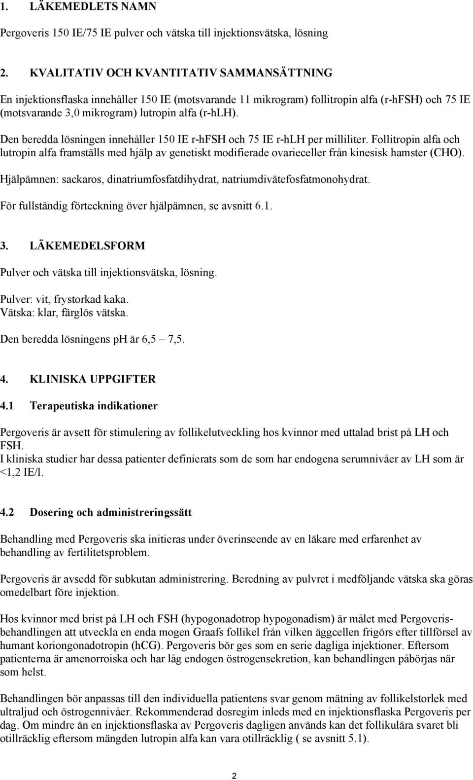 Den beredda lösningen innehåller 150 IE r-hfsh och 75 IE r-hlh per milliliter.