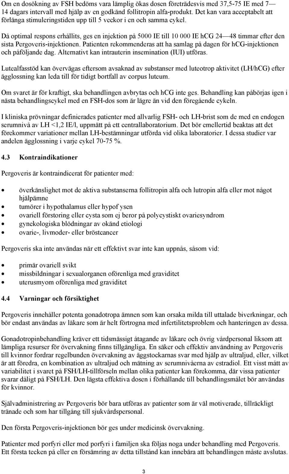 Då optimal respons erhållits, ges en injektion på 5000 IE till 10 000 IE hcg 24 48 timmar efter den sista Pergoveris-injektionen.