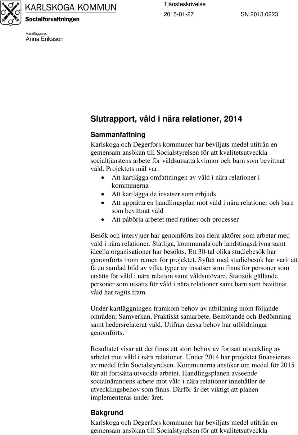 kvalitetsutveckla socialtjänstens arbete för våldsutsatta kvinnor och barn som bevittnat våld.