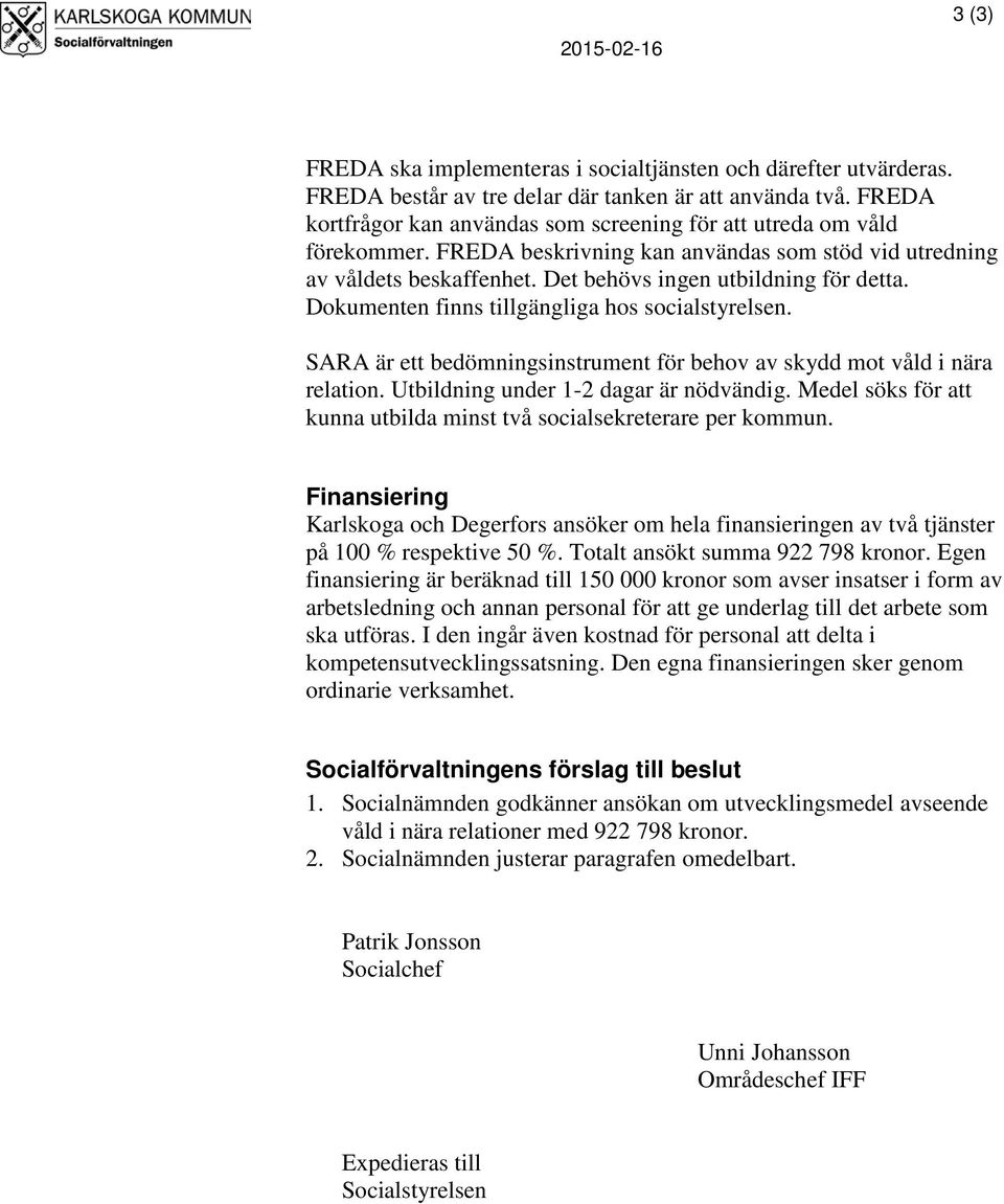 Dokumenten finns tillgängliga hos socialstyrelsen. SARA är ett bedömningsinstrument för behov av skydd mot våld i nära relation. Utbildning under 1-2 dagar är nödvändig.