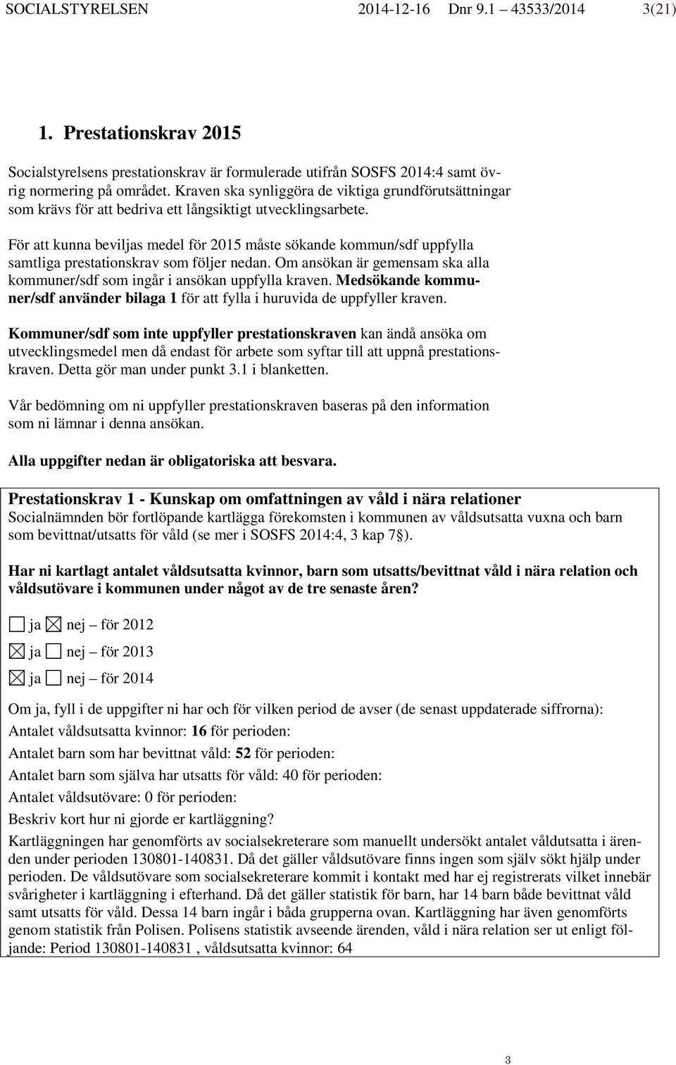 För att kunna bevils medel för 2015 måste sökande kommun/sdf uppfylla samtliga prestationskrav som följer nedan. Om ansökan är gemensam ska alla kommuner/sdf som ingår i ansökan uppfylla kraven.