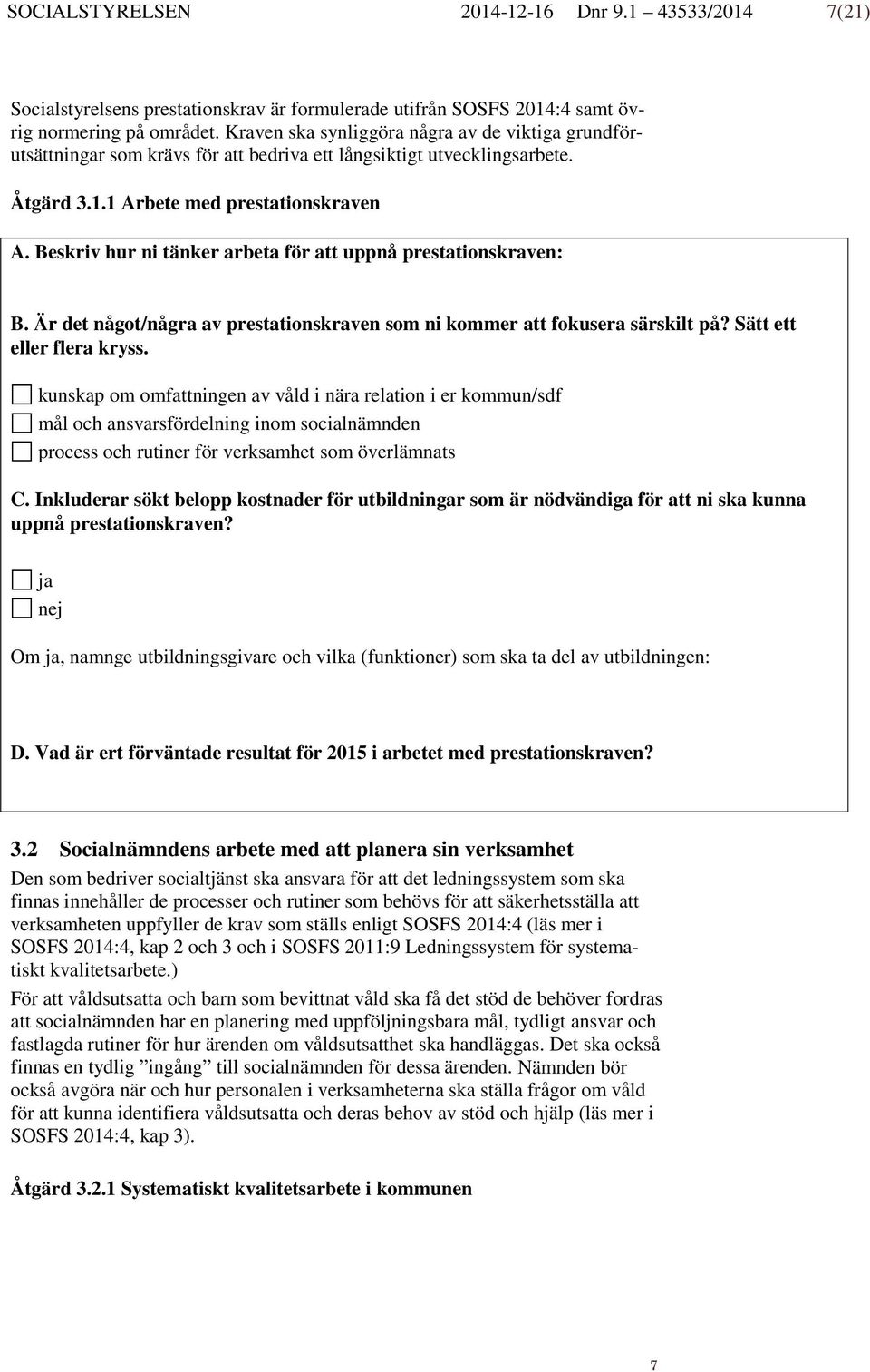 Beskriv hur ni tänker arbeta för att uppnå prestationskraven: B. Är det något/några av prestationskraven som ni kommer att fokusera särskilt på? Sätt ett eller flera kryss.