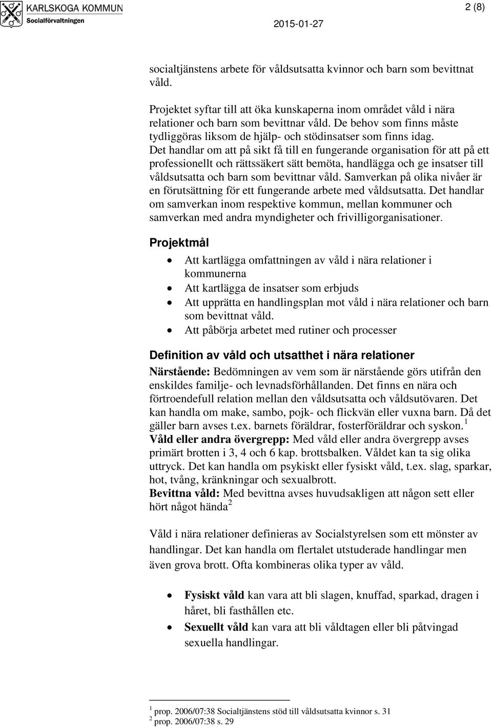 Det handlar om att på sikt få till en fungerande organisation för att på ett professionellt och rättssäkert sätt bemöta, handlägga och ge insatser till våldsutsatta och barn som bevittnar våld.