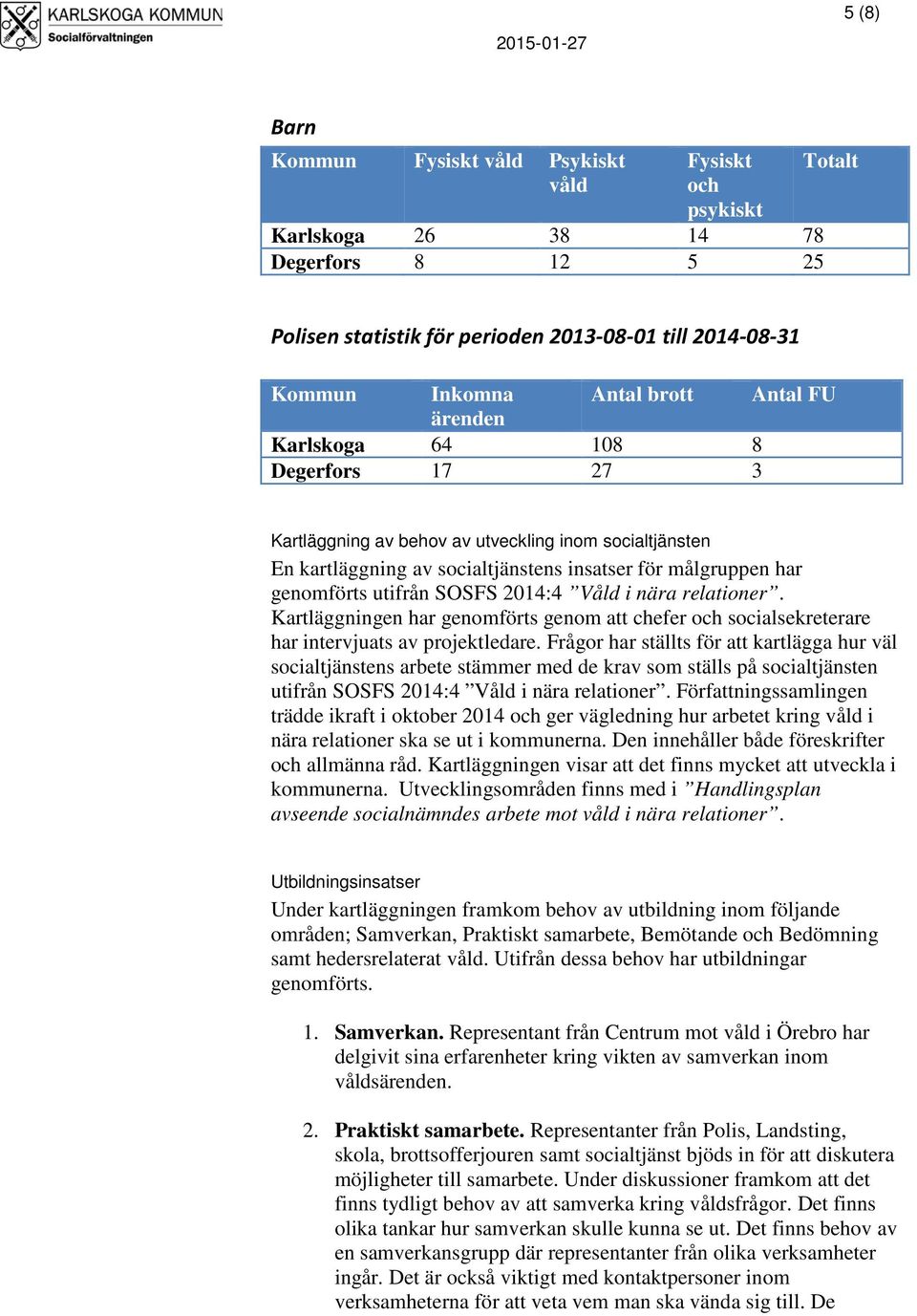 utifrån SOSFS 2014:4 Våld i nära relationer. Kartläggningen har genomförts genom att chefer och socialsekreterare har intervjuats av projektledare.