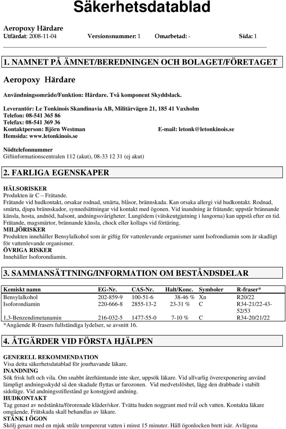 letonkinois.se Nödtelefonnummer Giftinformationscentralen 112 (akut), 08-33 12 31 (ej akut) 2. FARLIGA EGENSKAPER HÄLSORISKER Produkten är C Frätande.