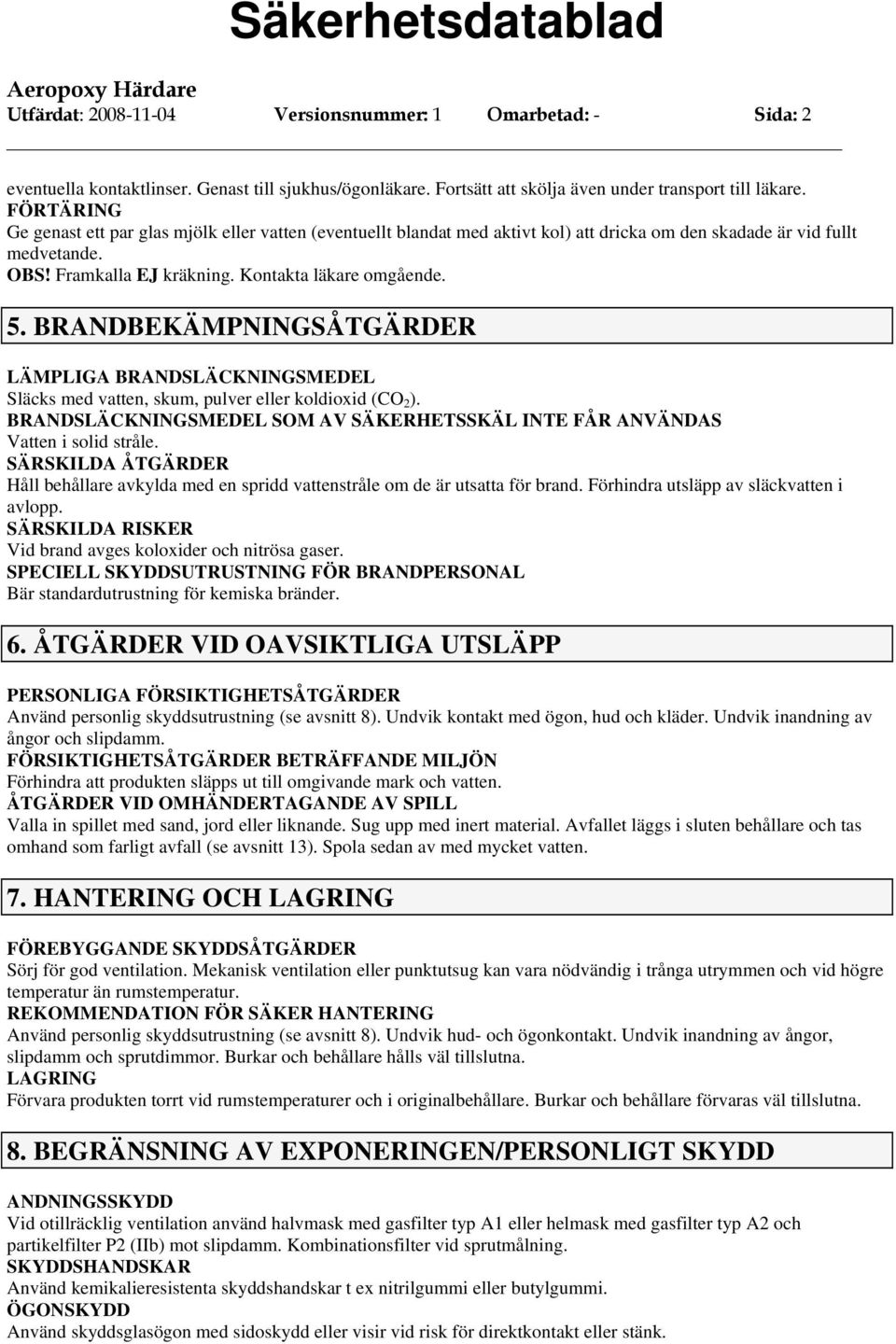 BRANDBEKÄMPNINGSÅTGÄRDER LÄMPLIGA BRANDSLÄCKNINGSMEDEL Släcks med vatten, skum, pulver eller koldioxid (CO 2 ). BRANDSLÄCKNINGSMEDEL SOM AV SÄKERHETSSKÄL INTE FÅR ANVÄNDAS Vatten i solid stråle.