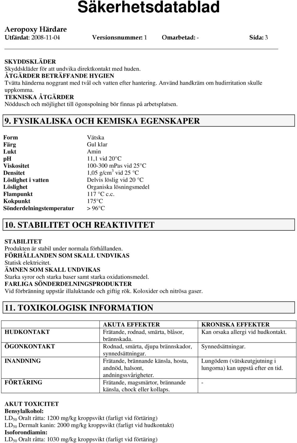 TEKNISKA ÅTGÄRDER Nöddusch och möjlighet till ögonspolning bör finnas på arbetsplatsen. 9.