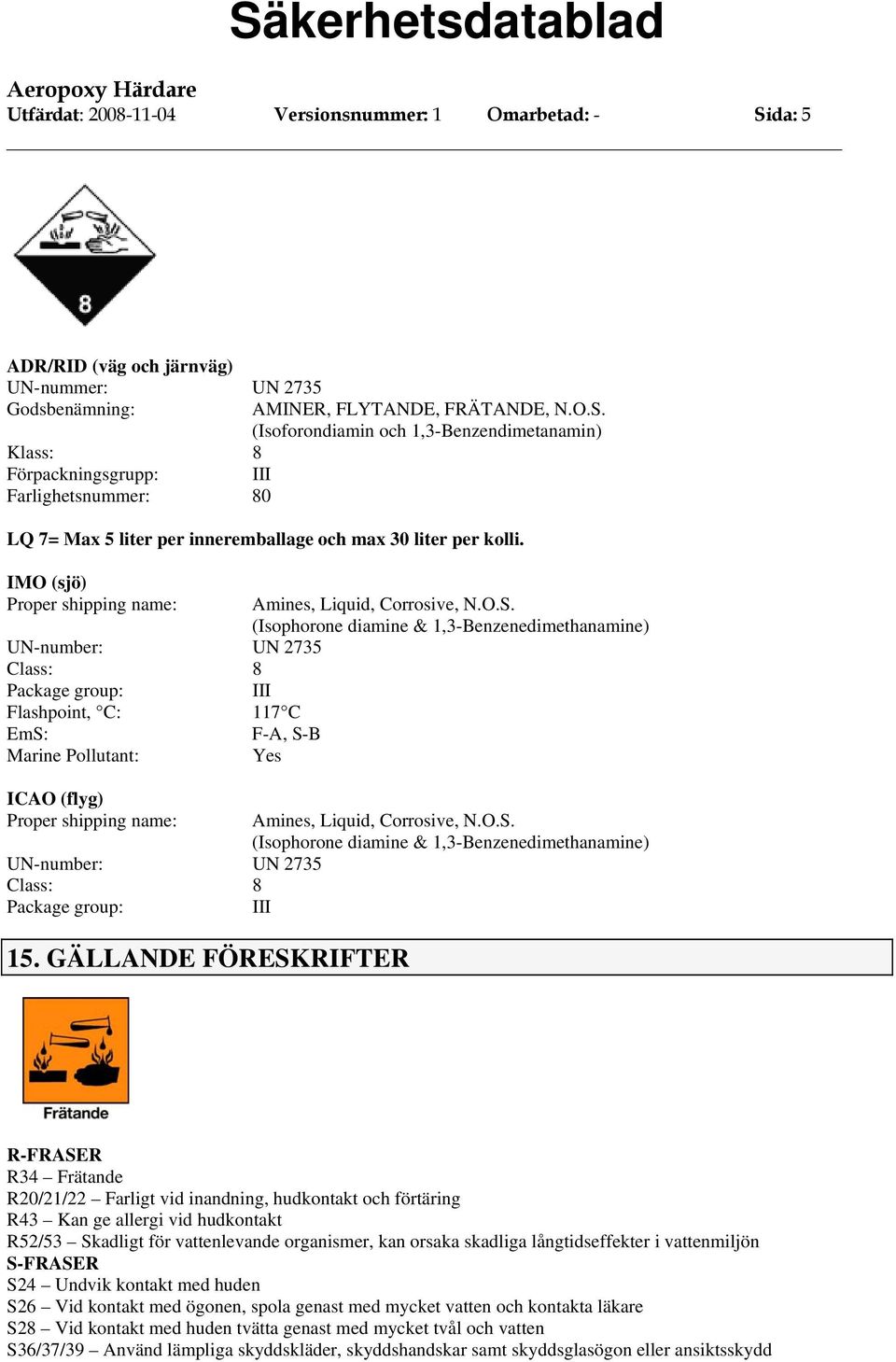 (Isoforondiamin och 1,3-Benzendimetanamin) Klass: 8 Förpackningsgrupp: III Farlighetsnummer: 80 LQ 7= Max 5 liter per inneremballage och max 30 liter per kolli.