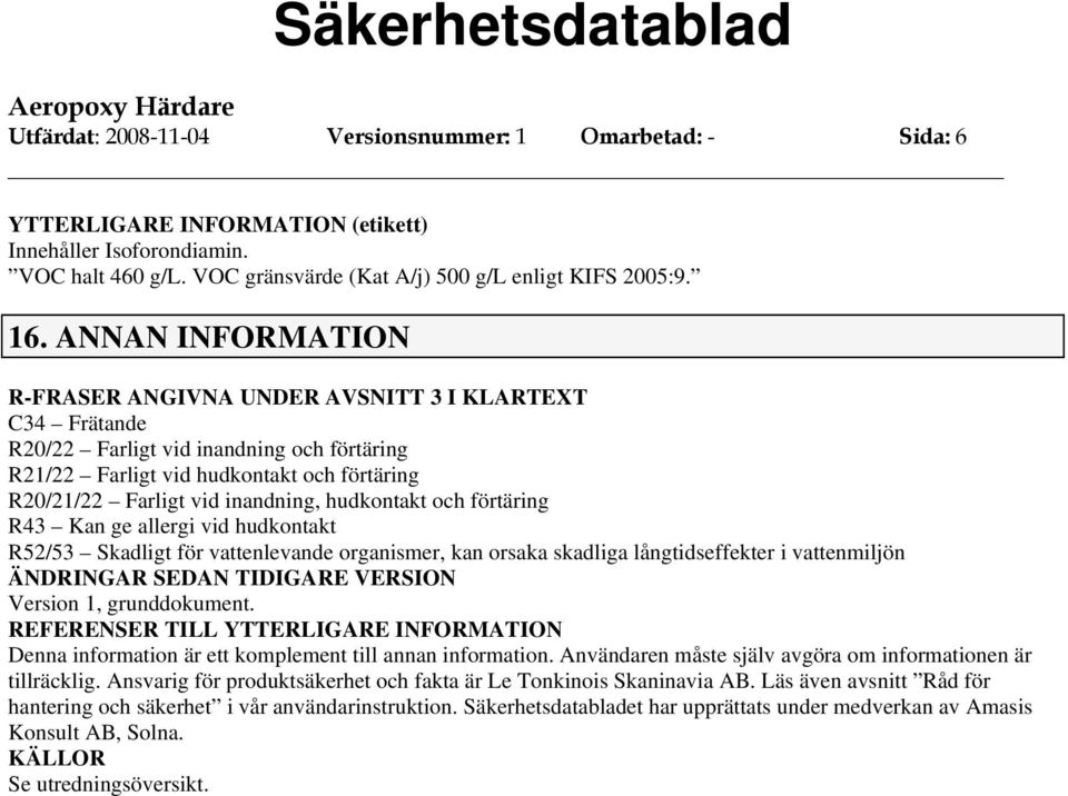 hudkontakt och förtäring R43 Kan ge allergi vid hudkontakt R52/53 Skadligt för vattenlevande organismer, kan orsaka skadliga långtidseffekter i vattenmiljön ÄNDRINGAR SEDAN TIDIGARE VERSION Version