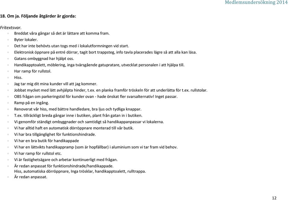 Gatans ombyggnad har hjälpt oss. Handikapptoalett, möblering, inga tvärsgående gatupratare, utvecklat personalen i att hjälpa till. Har ramp för rullstol. Hiss.