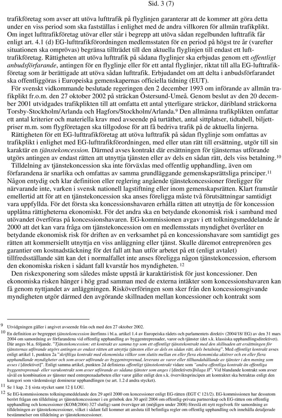 1 (d) EG-lufttrafikförordningen medlemsstaten för en period på högst tre år (varefter situationen ska omprövas) begränsa tillträdet till den aktuella flyglinjen till endast ett lufttrafikföretag.