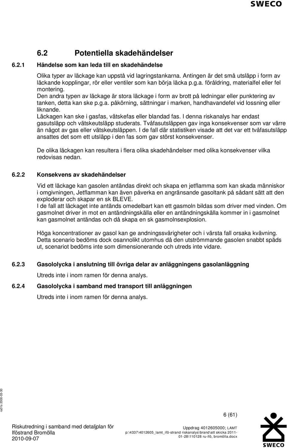 Den andra typen av läckage är stora läckage i form av brott på ledningar eller punktering av tanken, detta kan ske p.g.a. påkörning, sättningar i marken, handhavandefel vid lossning eller liknande.