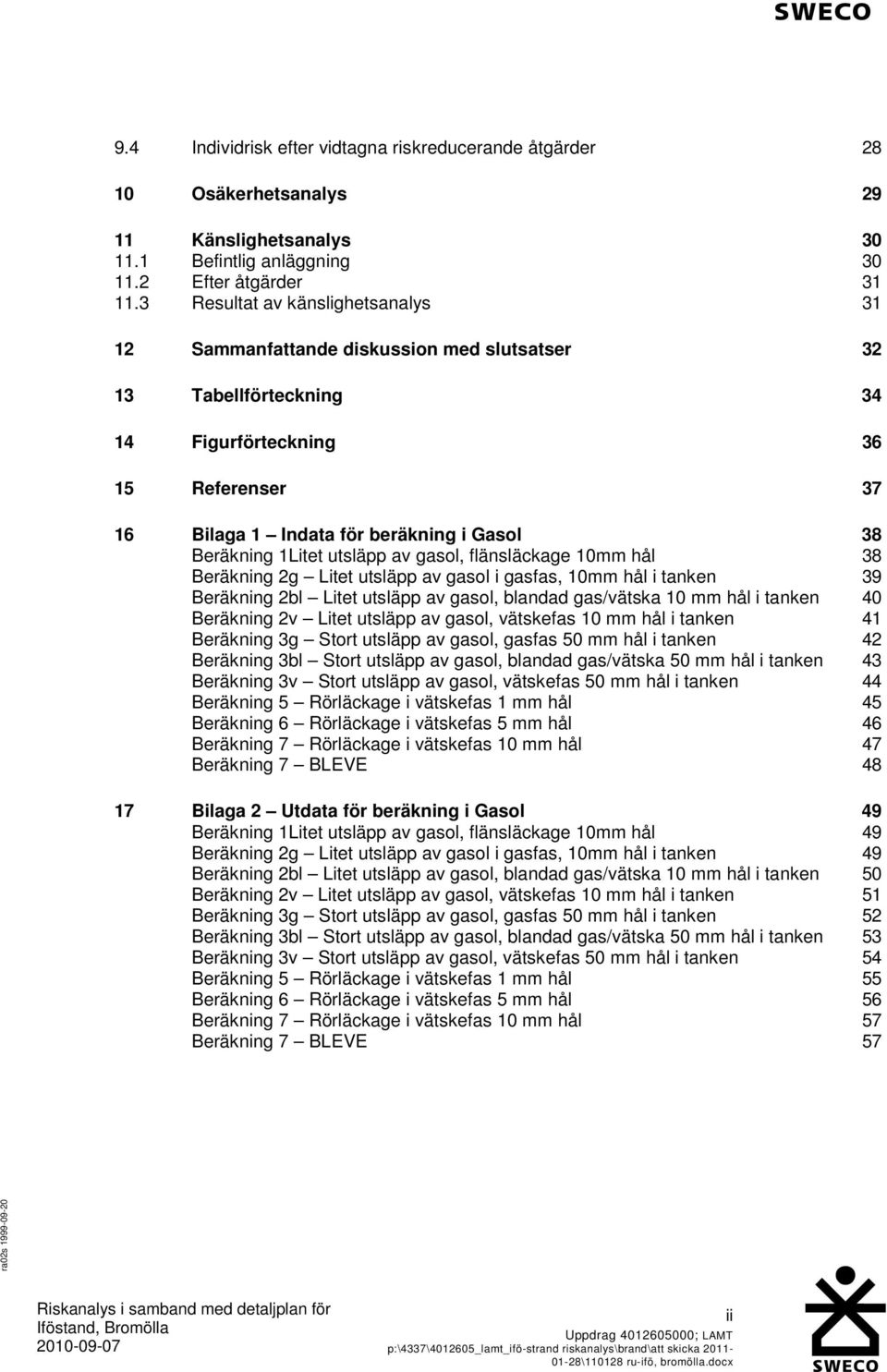 1Litet utsläpp av gasol, flänsläckage 10mm hål 38 Beräkning 2g Litet utsläpp av gasol i gasfas, 10mm hål i tanken 39 Beräkning 2bl Litet utsläpp av gasol, blandad gas/vätska 10 mm hål i tanken 40