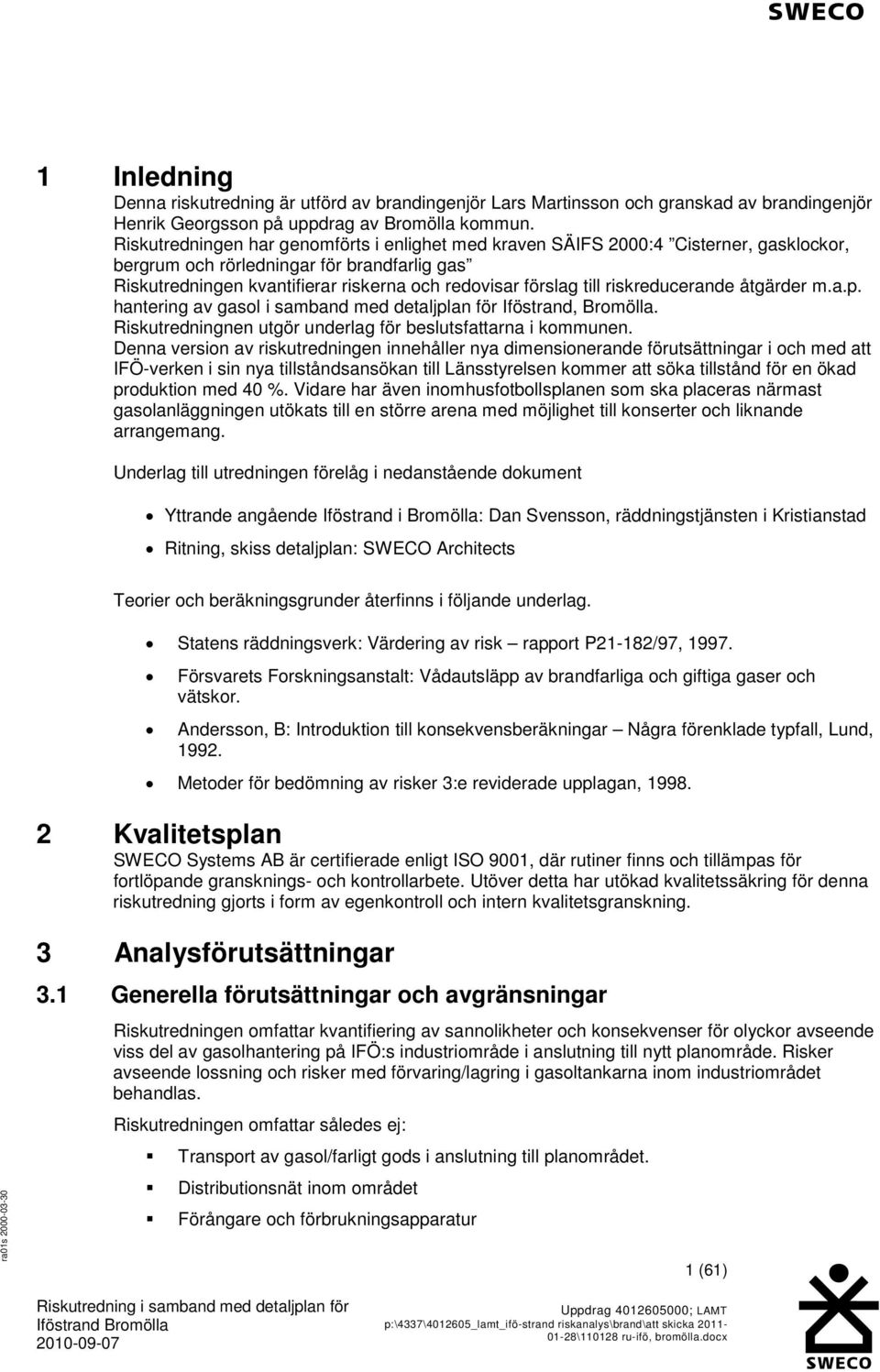 riskreducerande åtgärder m.a.p. hantering av gasol i samband med detaljplan för Iföstrand, Bromölla. Riskutredningnen utgör underlag för beslutsfattarna i kommunen.