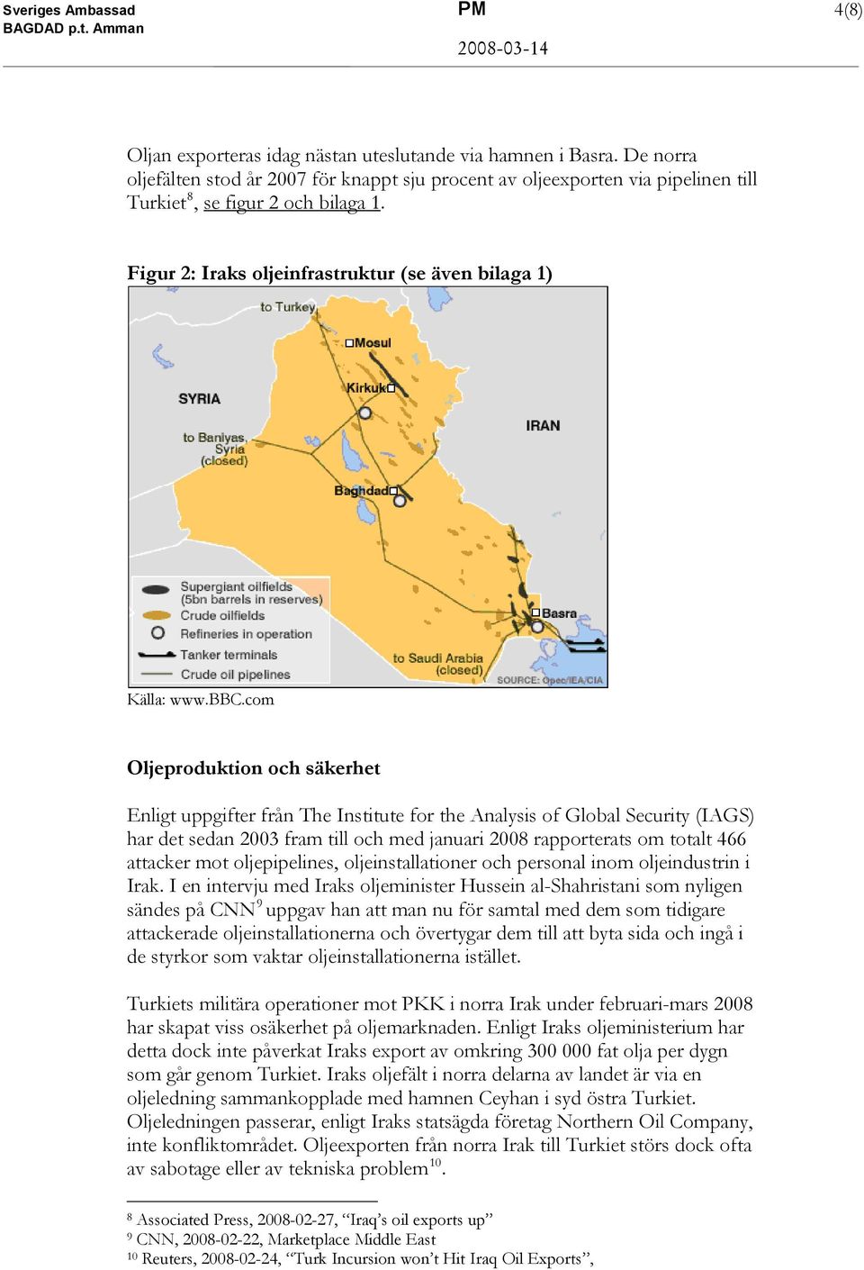 com Oljeproduktion och säkerhet Enligt uppgifter från The Institute for the Analysis of Global Security (IAGS) har det sedan 2003 fram till och med januari 2008 rapporterats om totalt 466 attacker