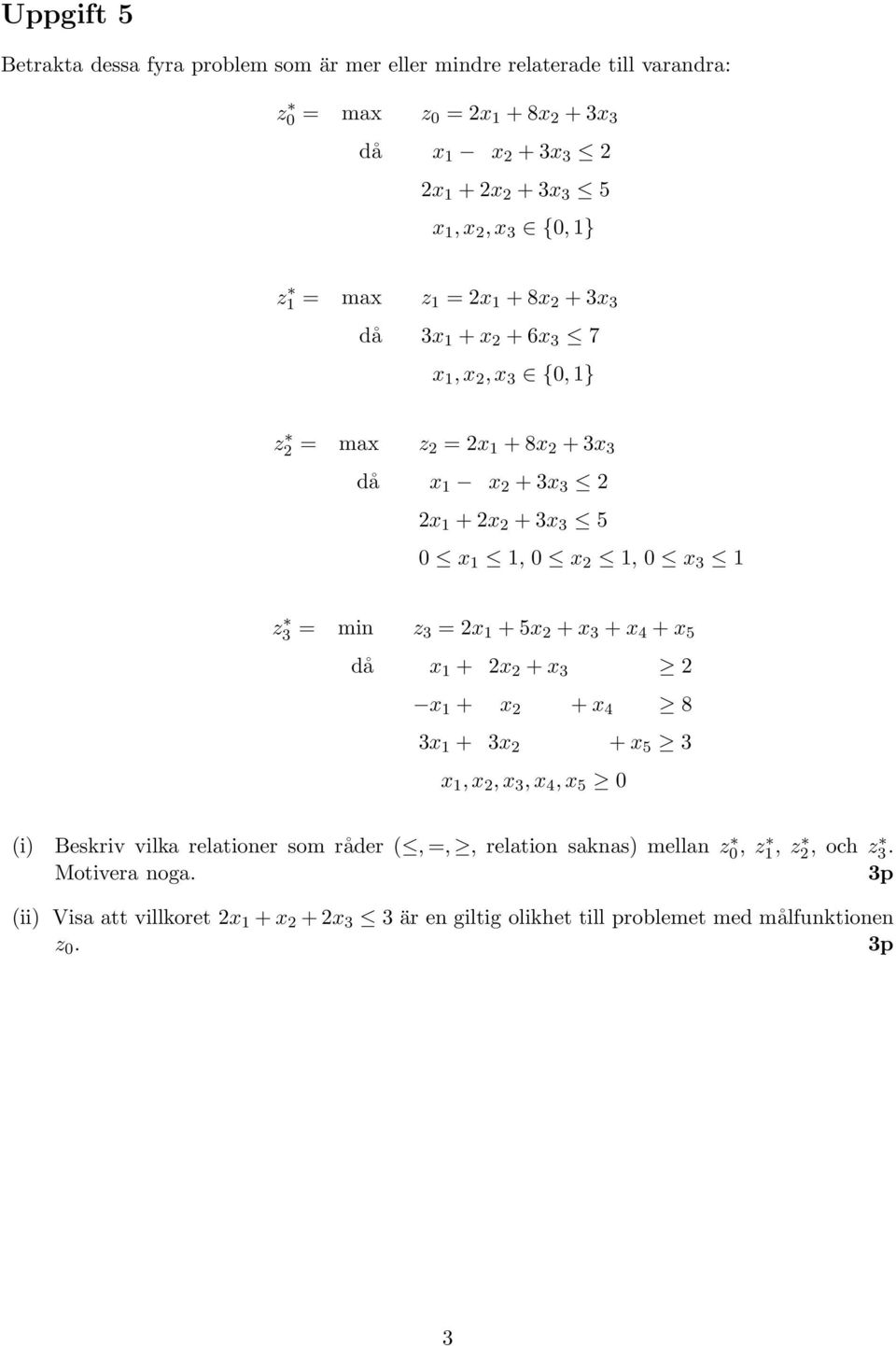 3 =x +5x + x 3 + x 4 + x 5 då x + x + x 3 x + x + x 4 8 3x + 3x + x 5 3 x,x,x 3,x 4,x 5 0 (i) Beskriv vilka relationer som råder (, =,, relation