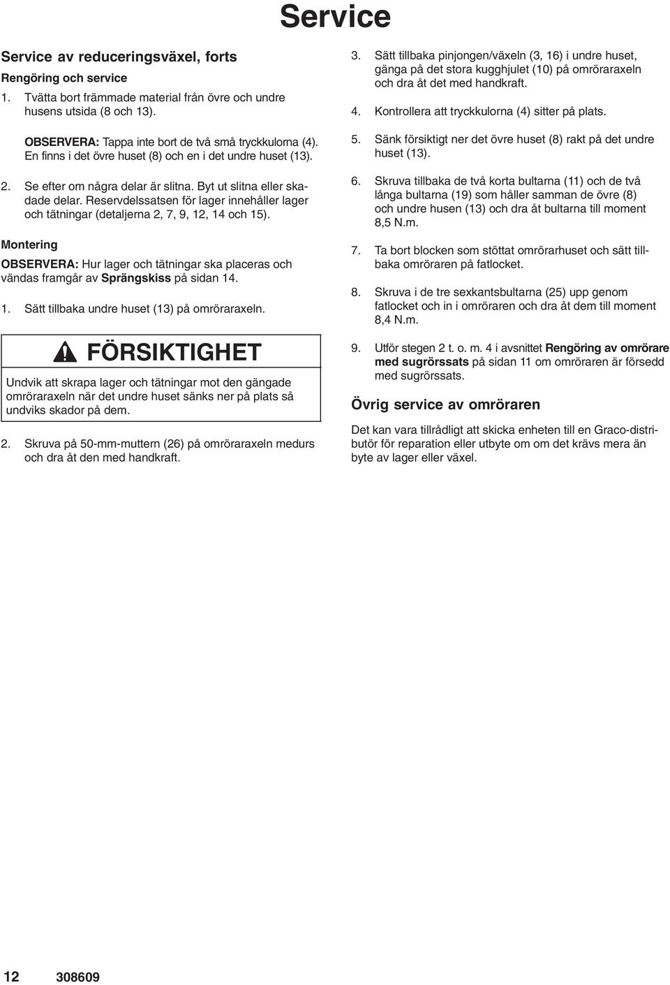 Reservdelssatsen för lager innehåller lager och tätningar (detaljerna 2, 7, 9, 12, 14 och 15). Montering OBSERVERA: Hur lager och tätningar ska placeras och vändas framgår av Sprängskiss på sidan 14.