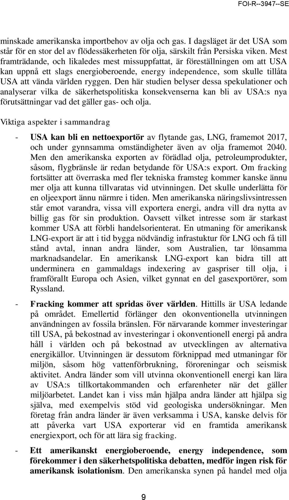 Den här studien belyser dessa spekulationer och analyserar vilka de säkerhetspolitiska konsekvenserna kan bli av USA:s nya förutsättningar vad det gäller gas- och olja.