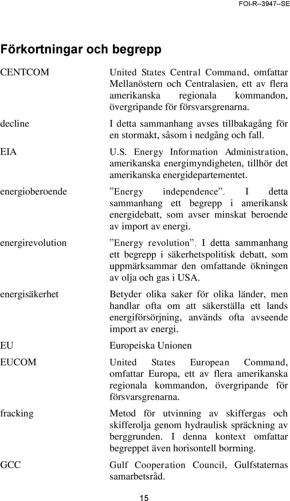 energioberoende Energy independence. I detta sammanhang ett begrepp i amerikansk energidebatt, som avser minskat beroende av import av energi. energirevolution energisäkerhet EU Energy revolution.