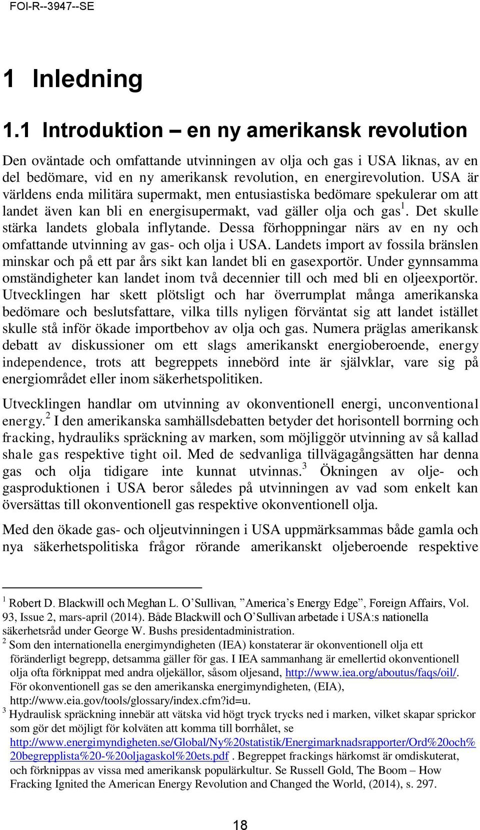 Dessa förhoppningar närs av en ny och omfattande utvinning av gas- och olja i USA. Landets import av fossila bränslen minskar och på ett par års sikt kan landet bli en gasexportör.