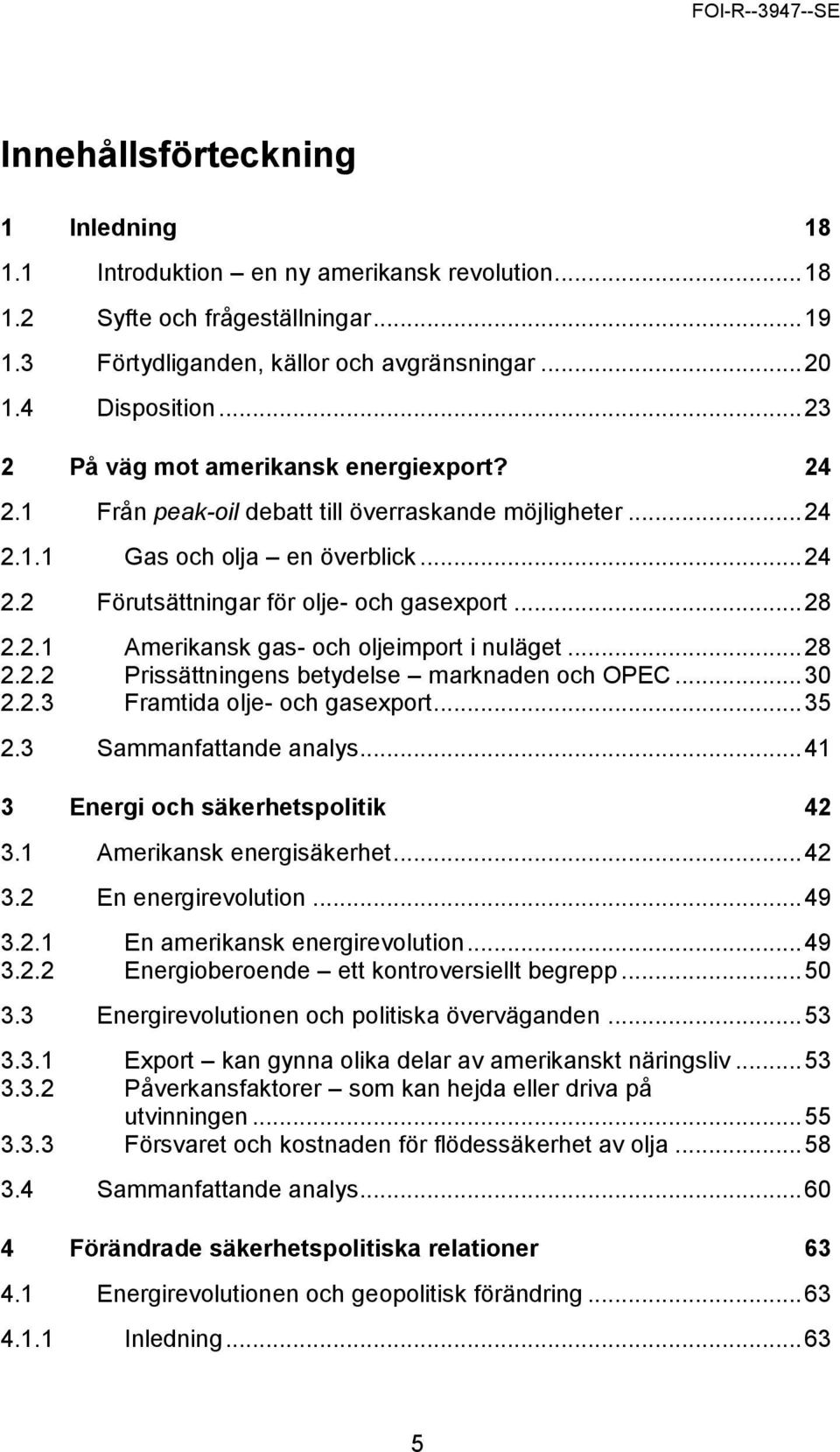 .. 28 2.2.2 Prissättningens betydelse marknaden och OPEC... 30 2.2.3 Framtida olje- och gasexport... 35 2.3 Sammanfattande analys... 41 3 Energi och säkerhetspolitik 42 3.1 Amerikansk energisäkerhet.