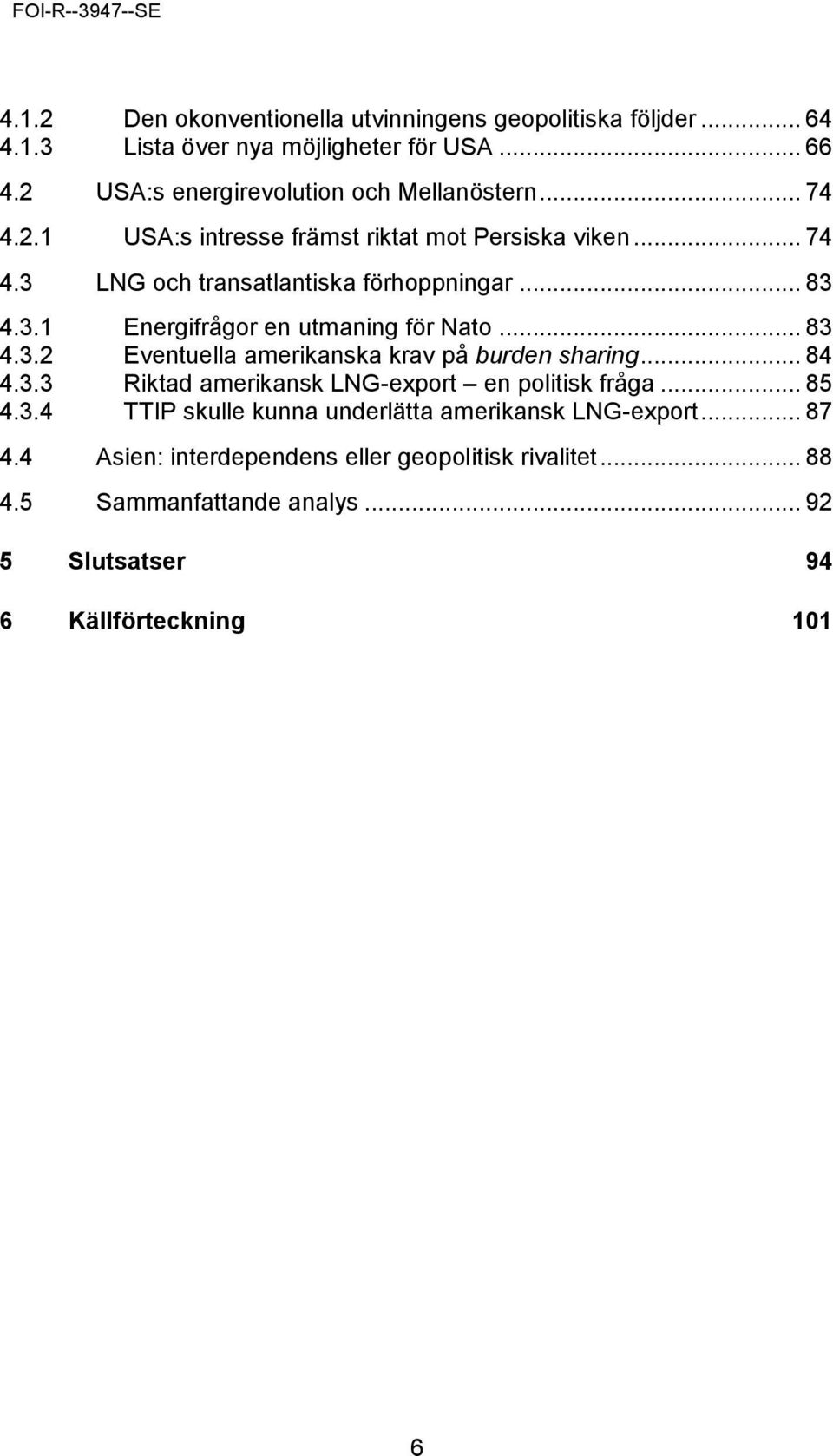 .. 83 4.3.2 Eventuella amerikanska krav på burden sharing... 84 4.3.3 Riktad amerikansk LNG-export en politisk fråga... 85 4.3.4 TTIP skulle kunna underlätta amerikansk LNG-export.