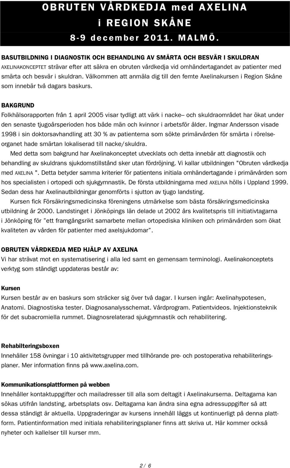 skuldran. Välkommen att anmäla dig till den femte Axelinakursen i Region Skåne som innebär två dagars baskurs.