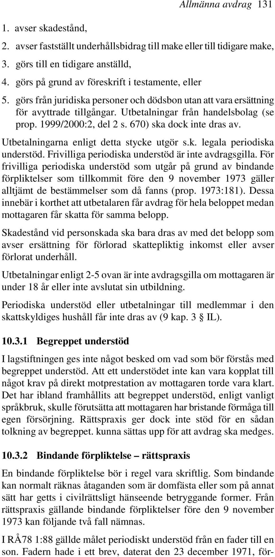 1999/2000:2, del 2 s. 670) ska dock inte dras av. Utbetalningarna enligt detta stycke utgör s.k. legala periodiska understöd. Frivilliga periodiska understöd är inte avdragsgilla.