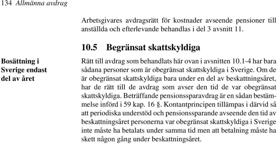 Om de är obegränsat skattskyldiga bara under en del av beskattningsåret, har de rätt till de avdrag som avser den tid de var obegränsat skattskyldiga.