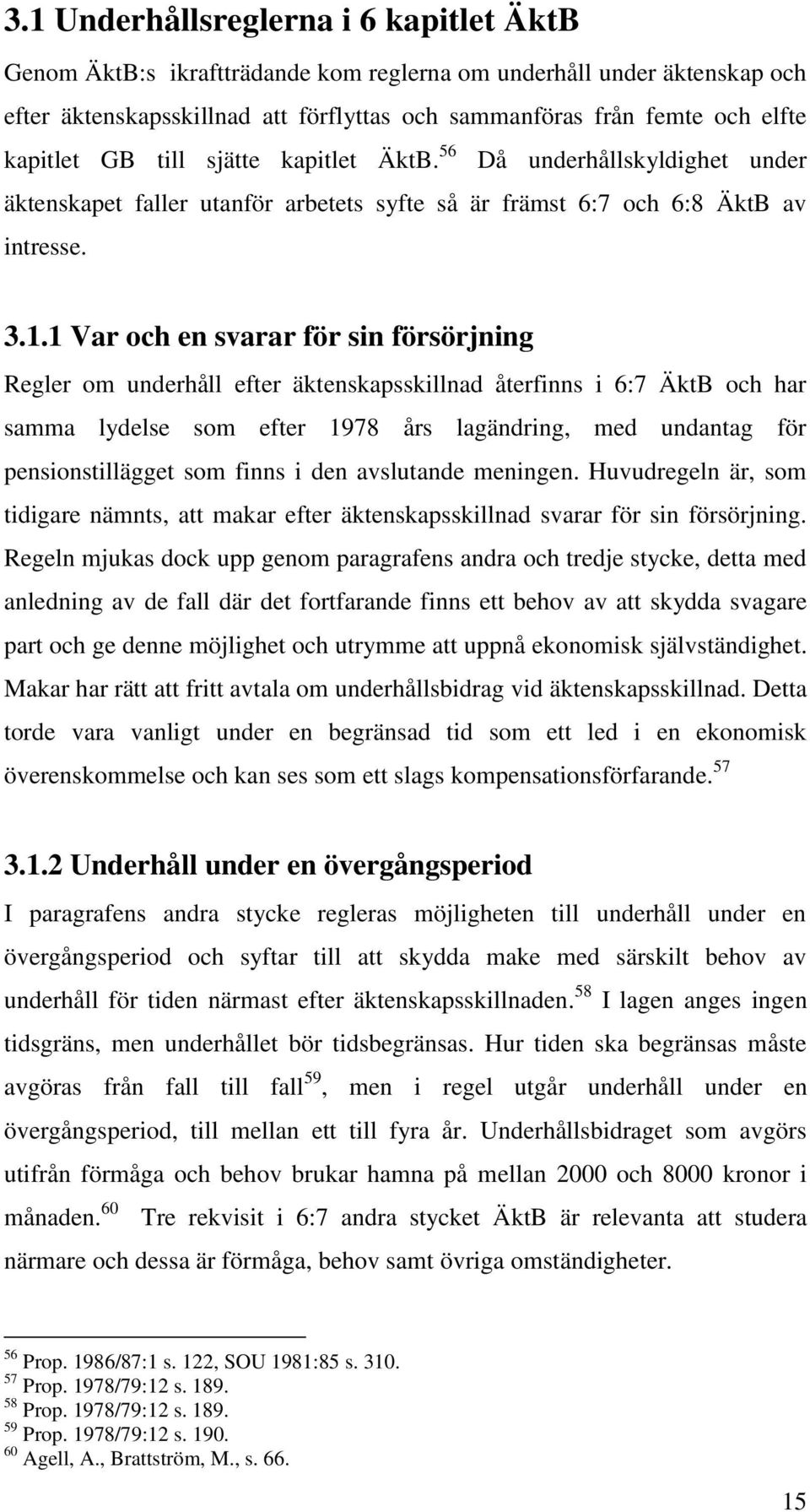 1 Var och en svarar för sin försörjning Regler om underhåll efter äktenskapsskillnad återfinns i 6:7 ÄktB och har samma lydelse som efter 1978 års lagändring, med undantag för pensionstillägget som