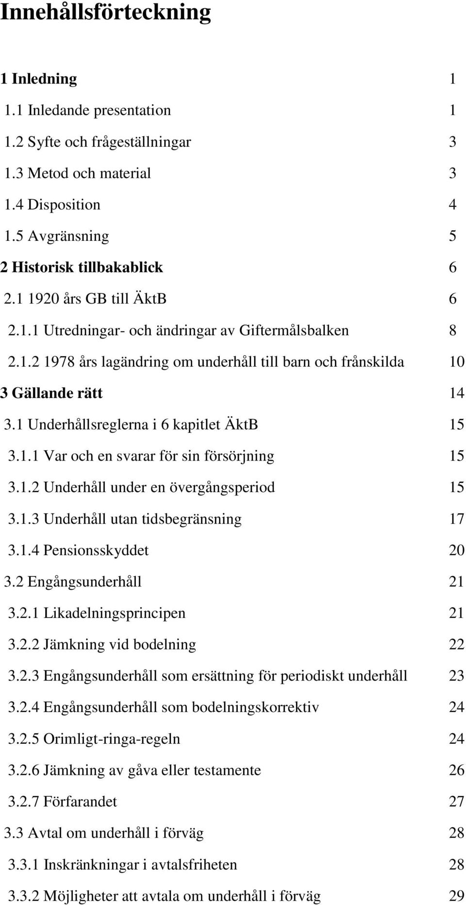 1 Underhållsreglerna i 6 kapitlet ÄktB 15 3.1.1 Var och en svarar för sin försörjning 15 3.1.2 Underhåll under en övergångsperiod 15 3.1.3 Underhåll utan tidsbegränsning 17 3.1.4 Pensionsskyddet 20 3.