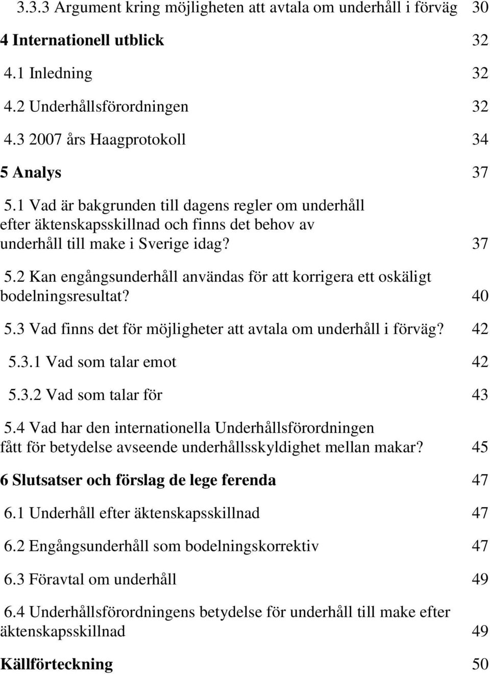 2 Kan engångsunderhåll användas för att korrigera ett oskäligt bodelningsresultat? 40 5.3 Vad finns det för möjligheter att avtala om underhåll i förväg? 42 5.3.1 Vad som talar emot 42 5.3.2 Vad som talar för 43 5.