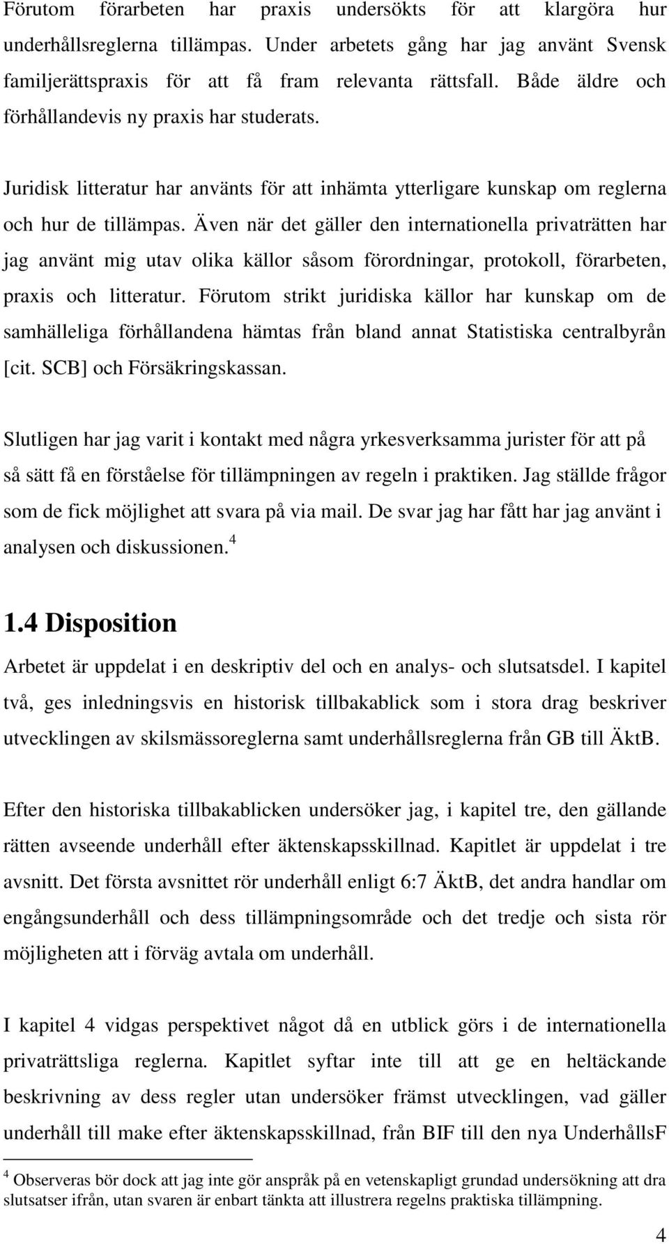 Även när det gäller den internationella privaträtten har jag använt mig utav olika källor såsom förordningar, protokoll, förarbeten, praxis och litteratur.