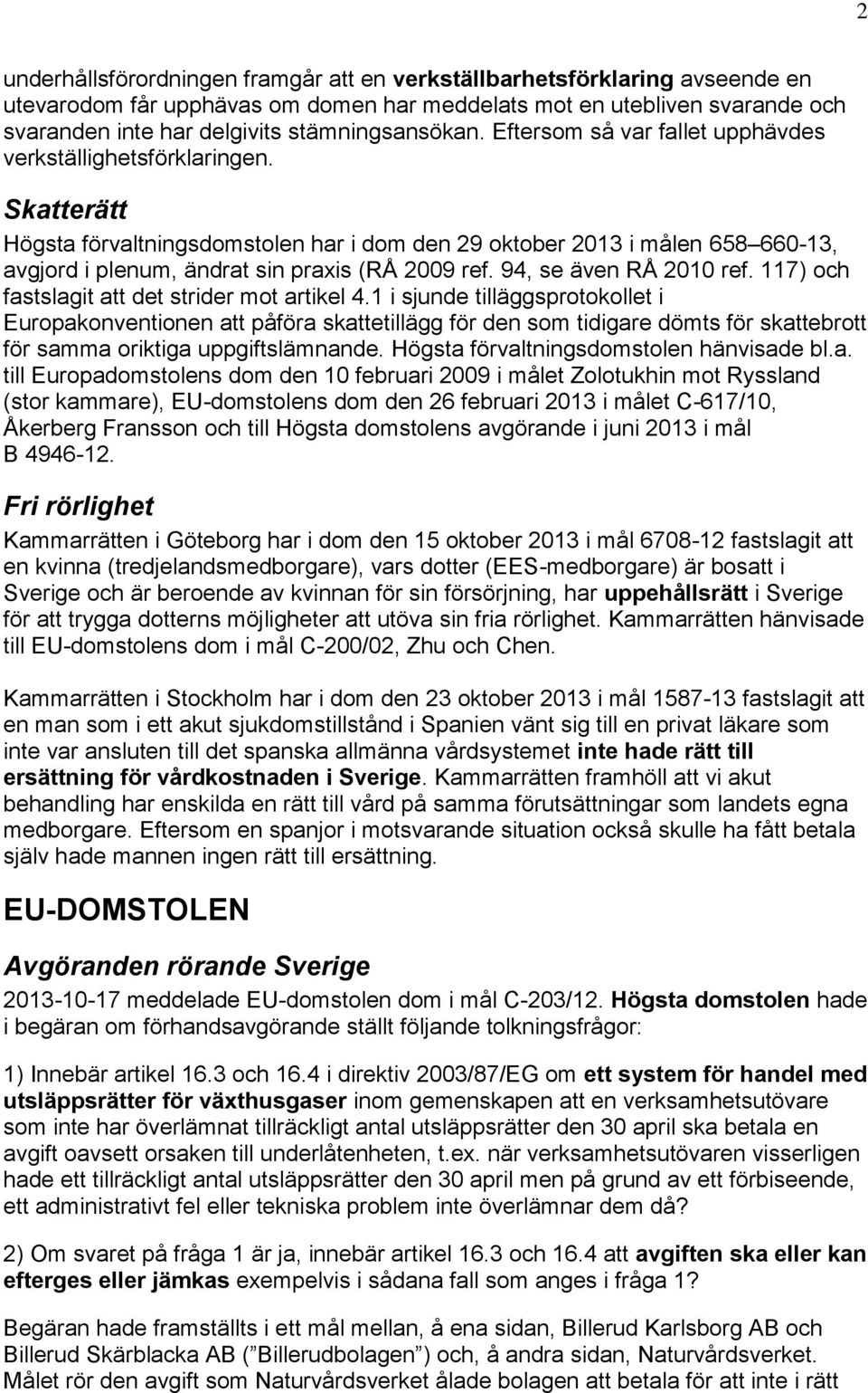 Skatterätt Högsta förvaltningsdomstolen har i dom den 29 oktober 2013 i målen 658 660-13, avgjord i plenum, ändrat sin praxis (RÅ 2009 ref. 94, se även RÅ 2010 ref.