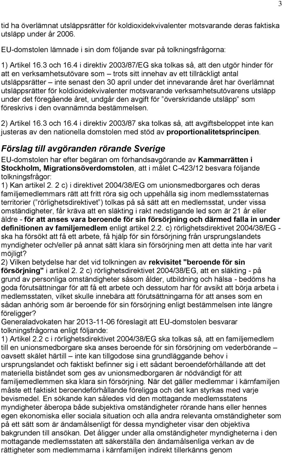 4 i direktiv 2003/87/EG ska tolkas så, att den utgör hinder för att en verksamhetsutövare som trots sitt innehav av ett tillräckligt antal utsläppsrätter inte senast den 30 april under det