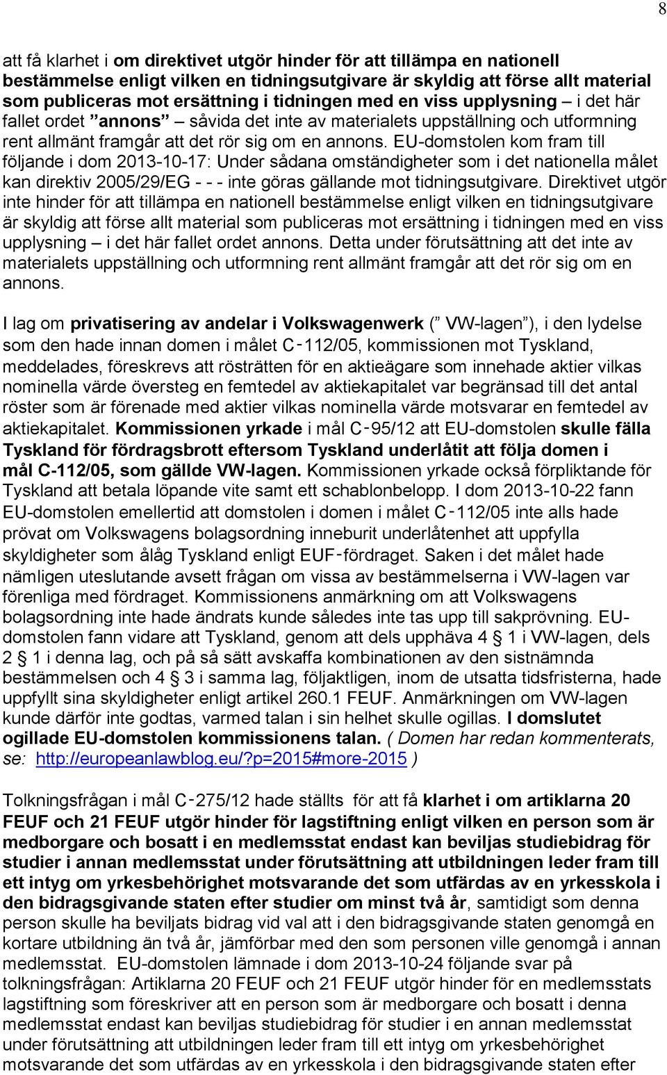 EU-domstolen kom fram till följande i dom 2013-10-17: Under sådana omständigheter som i det nationella målet kan direktiv 2005/29/EG - - - inte göras gällande mot tidningsutgivare.