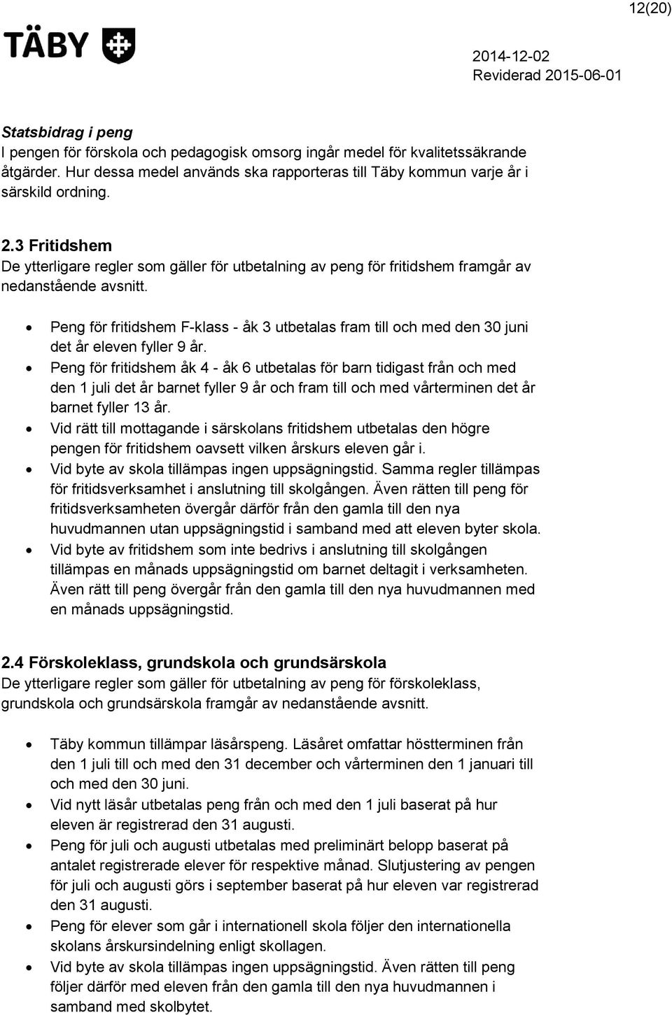 Peng för fritidshem F-klass - åk 3 utbetalas fram till och med den 30 juni det år eleven fyller 9 år.