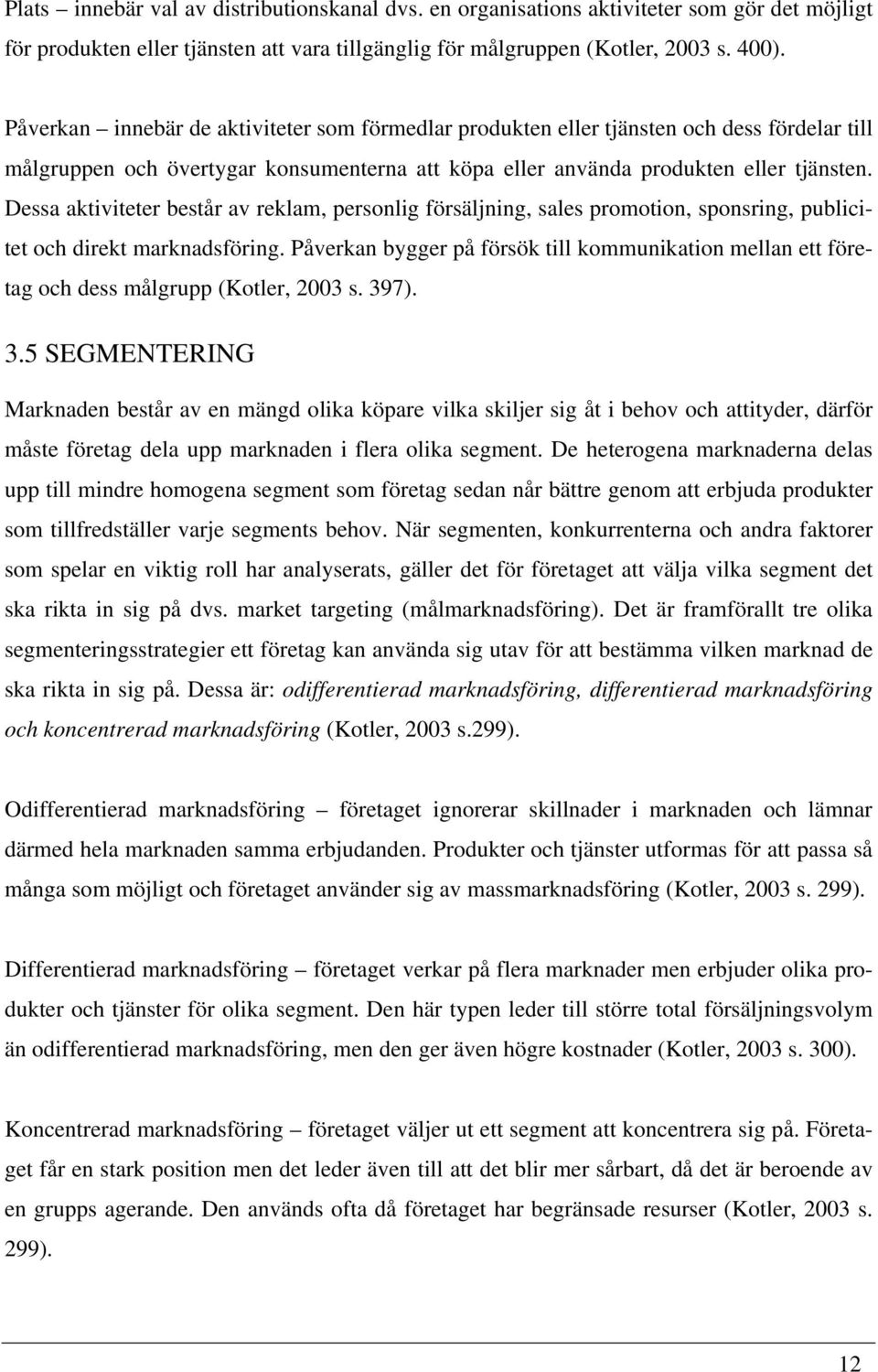 Dessa aktiviteter består av reklam, personlig försäljning, sales promotion, sponsring, publicitet och direkt marknadsföring.