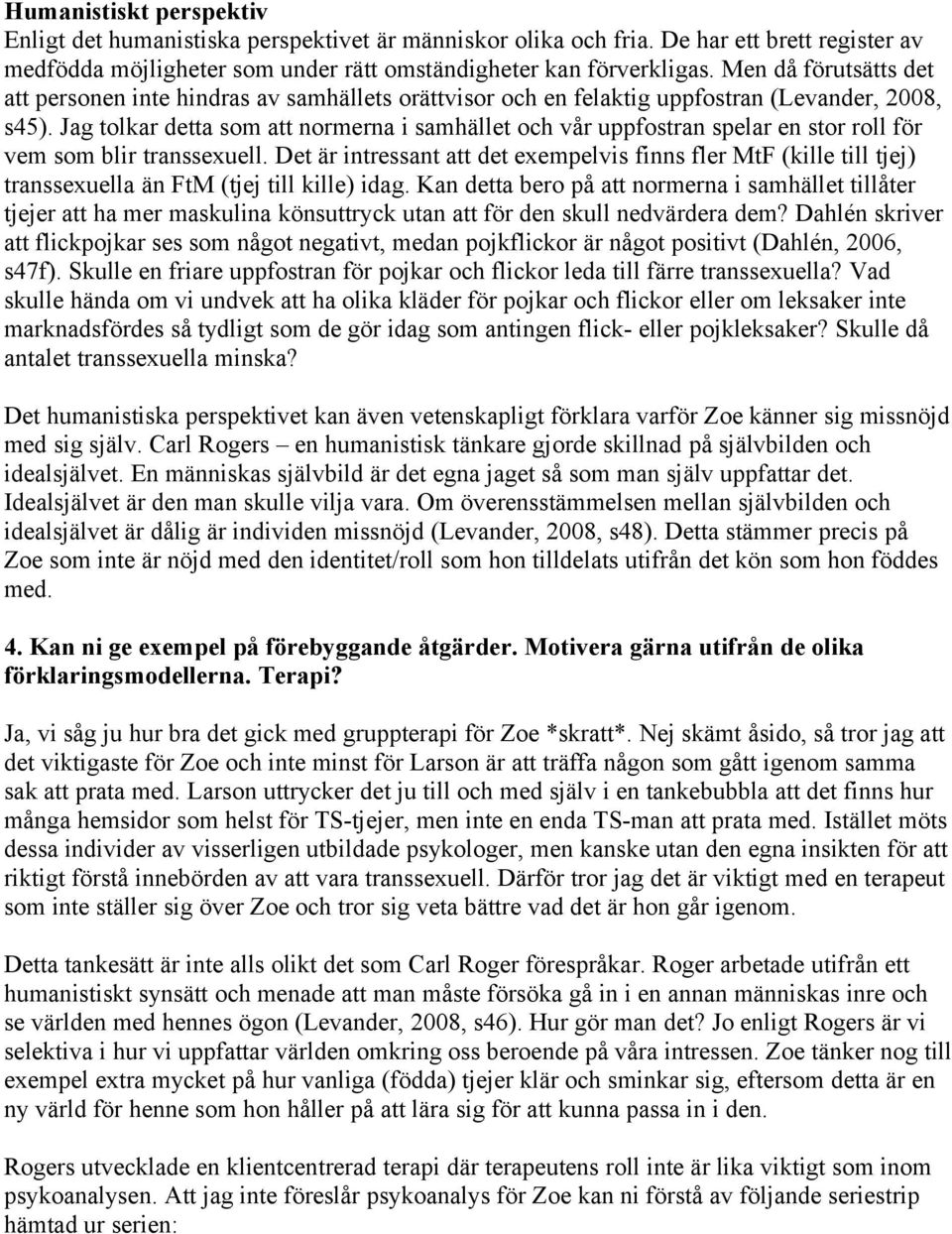 Jag tolkar detta som att normerna i samhället och vår uppfostran spelar en stor roll för vem som blir transsexuell.