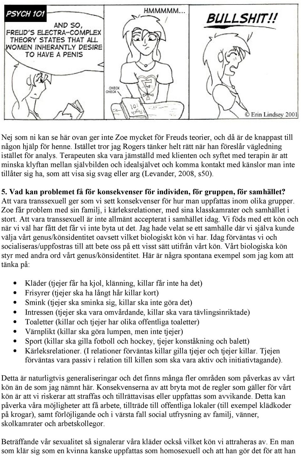 Terapeuten ska vara jämställd med klienten och syftet med terapin är att minska klyftan mellan självbilden och idealsjälvet och komma kontakt med känslor man inte tillåter sig ha, som att visa sig